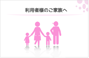 利用者のご家族様へ